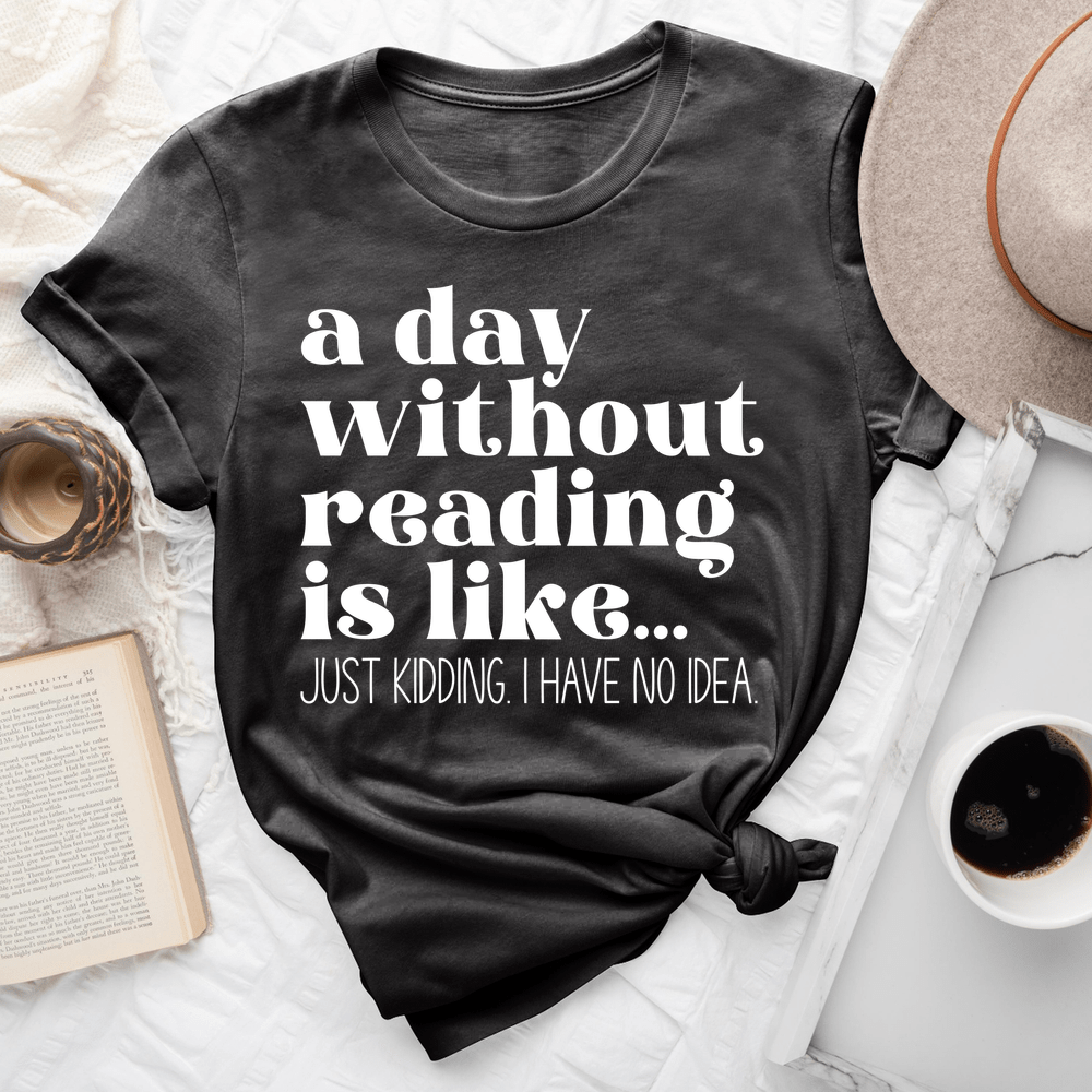 A Day Without Reading Is Like Tee