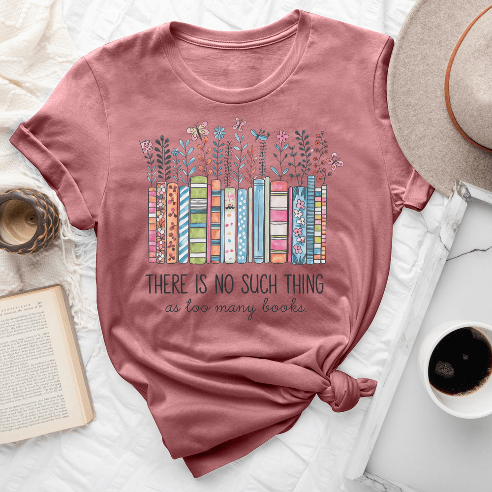 There Is No Such Things As Too Many Books Tee