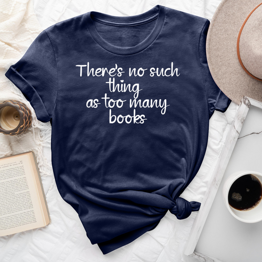 There's No Such Thing As Too Many Books Tee