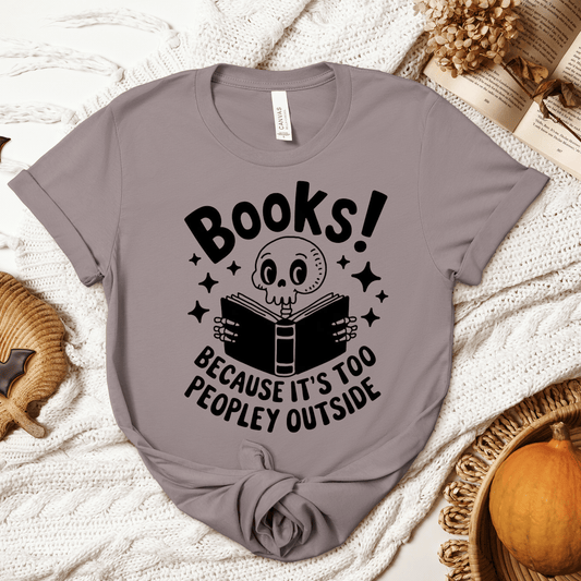 Books! Because It's Too Peopley Outside Tee