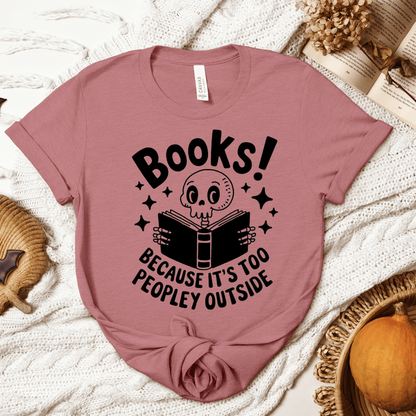 Books! Because It's Too Peopley Outside Tee