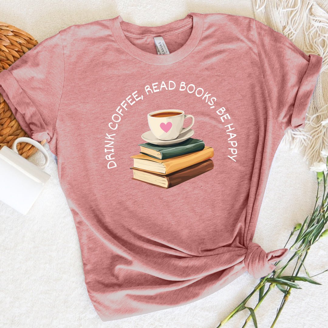 Drink Coffee Read Books be Happy Tee