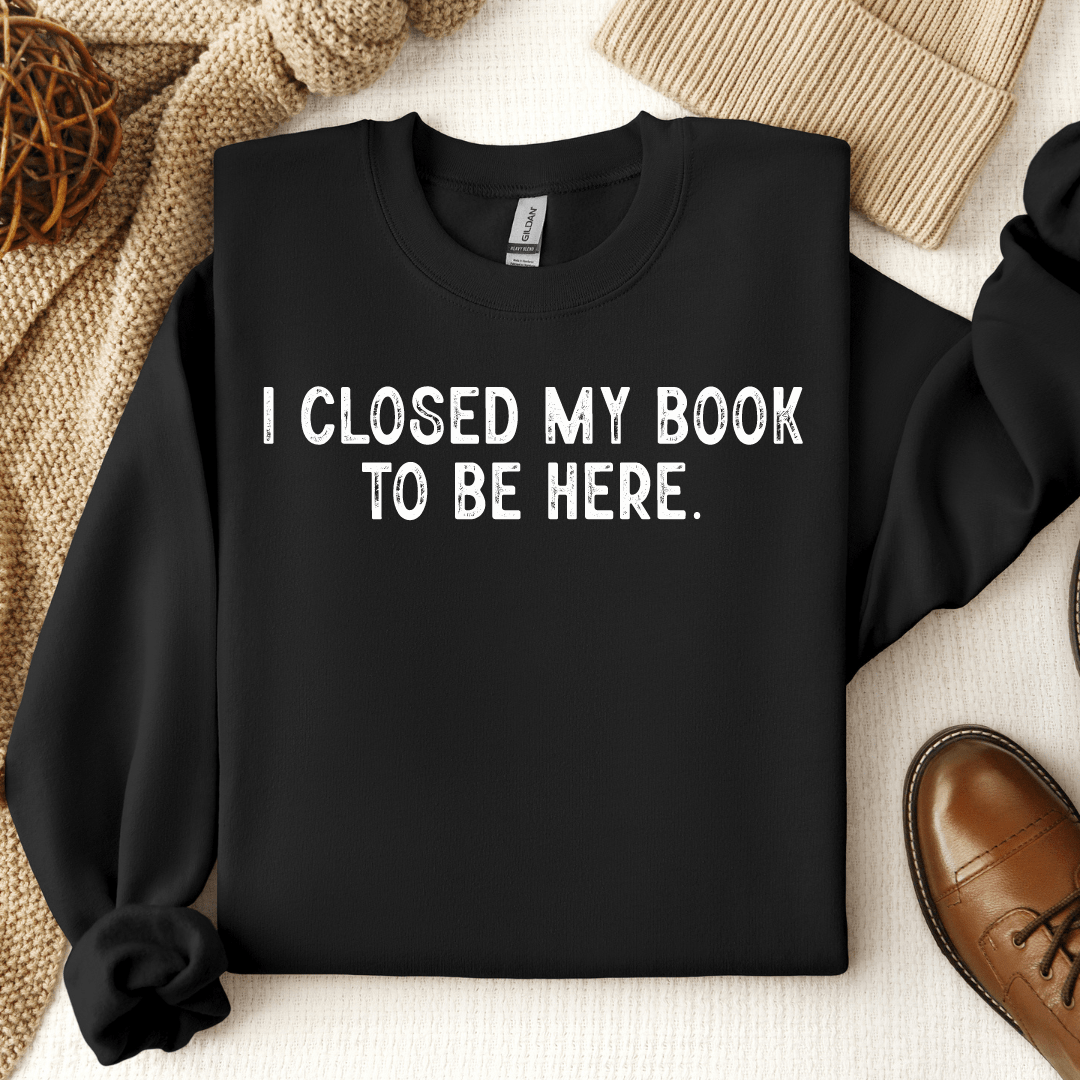 I Closed My Book To Be Here Crewneck