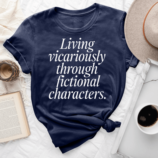 Living Vicariously Through Fictional Characters Tee