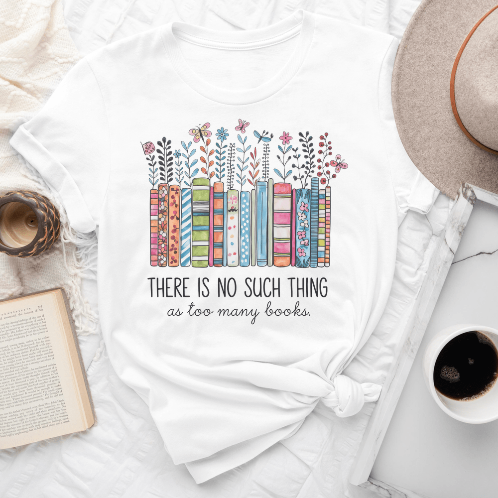 There Is No Such Things As Too Many Books Tee