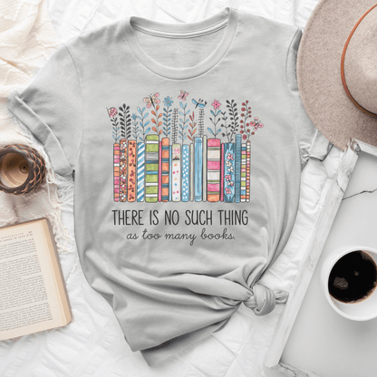 There Is No Such Things As Too Many Books Tee