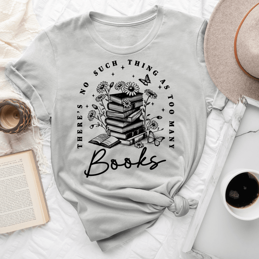 There's No Such Thing As Too Many Books Tee